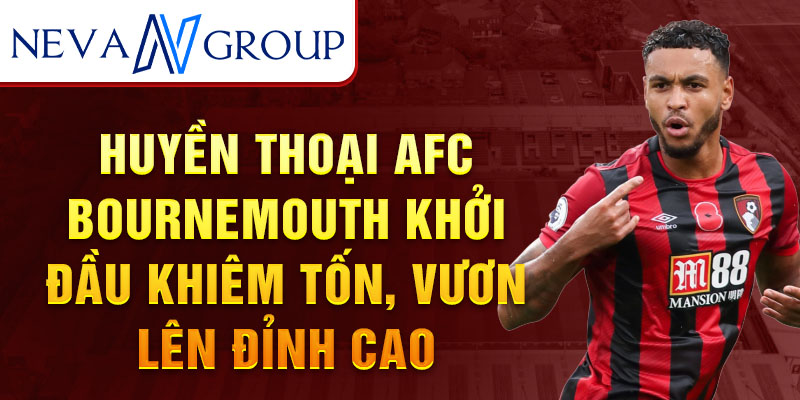 Huyền thoại afc bournemouth khởi đầu khiêm tốn, vươn lên đỉnh cao