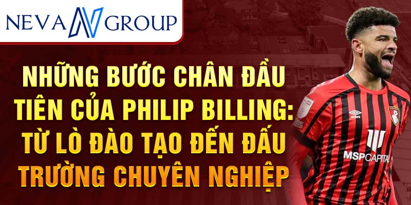 Những bước chân đầu tiên của philip billing: từ lò đào tạo đến đấu trường chuyên nghiệp