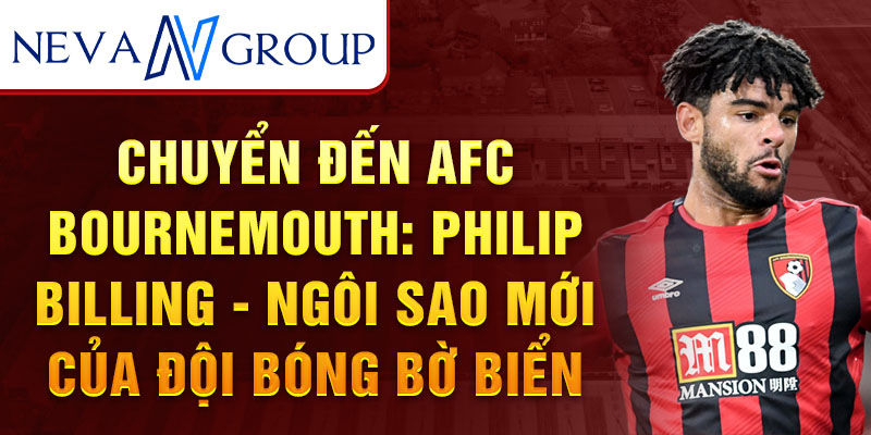 Chuyển đến AFC Bournemouth: Philip Billing - ngôi sao mới của đội bóng bờ biển