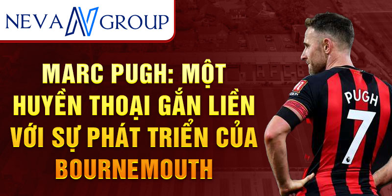 Marc Pugh: Một huyền thoại gắn liền với sự phát triển của Bournemouth