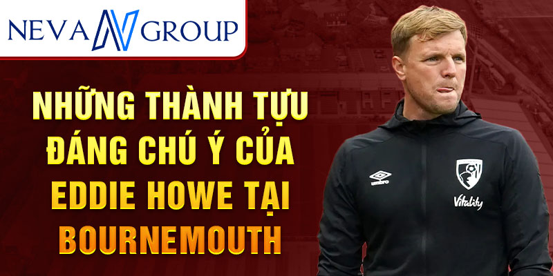 Những thành tựu đáng chú ý của eddie howe tại bournemouth