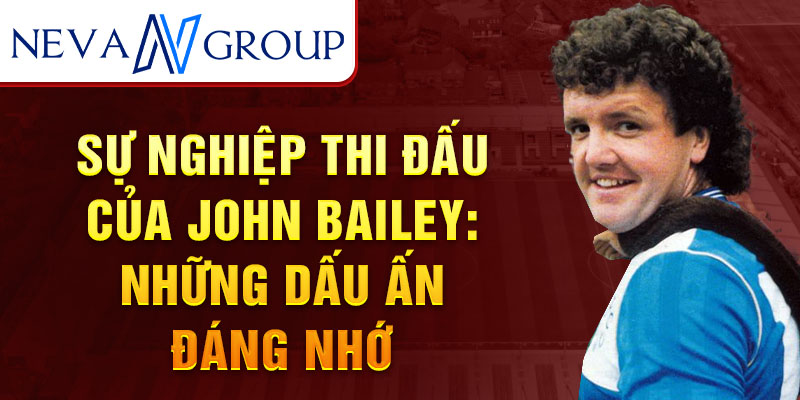 Sự nghiệp thi đấu của John Bailey: Những dấu ấn đáng nhớ