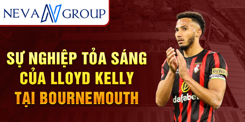 Sự nghiệp tỏa sáng của Lloyd Kelly tại Bournemouth