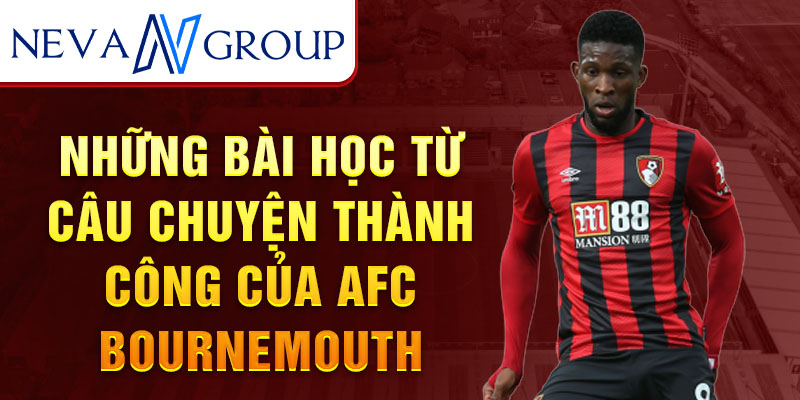 Những bài học từ câu chuyện thành công của AFC Bournemouth