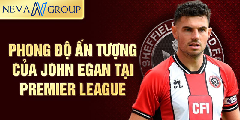 Phong độ ấn tượng của john egan tại premier league