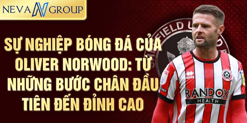 Sự nghiệp bóng đá của oliver norwood: từ những bước chân đầu tiên đến đỉnh cao