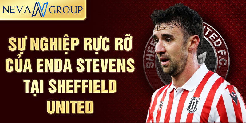 Sự nghiệp rực rỡ của enda stevens tại sheffield united