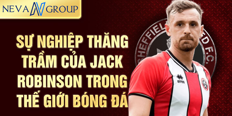 Sự nghiệp thăng trầm của jack robinson trong thế giới bóng đá