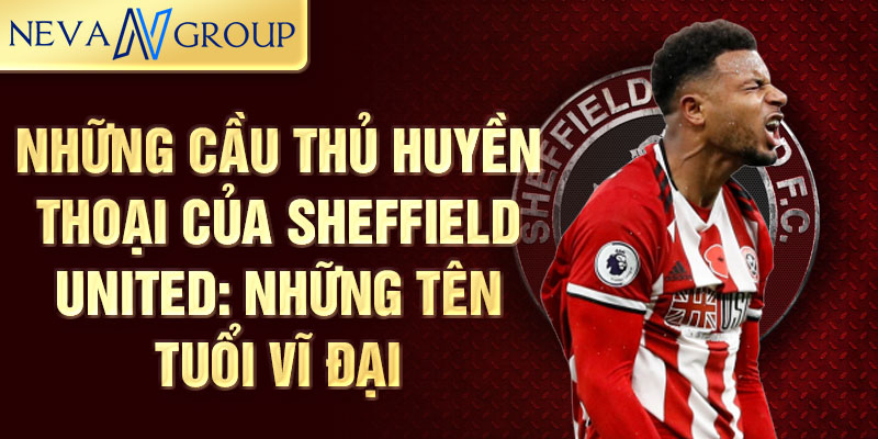 Những cầu thủ huyền thoại của Sheffield United: Những tên tuổi vĩ đạiNhững cầu thủ huyền thoại của Sheffield United: Những tên tuổi vĩ đại