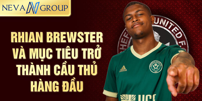 Rhian Brewster và mục tiêu trở thành cầu thủ hàng đầu