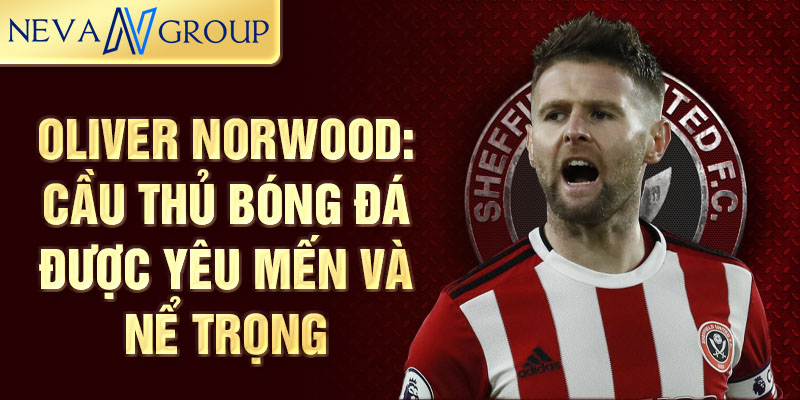 Oliver Norwood: Cầu thủ bóng đá được yêu mến và nể trọng