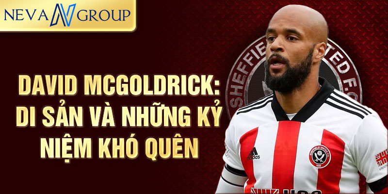 David McGoldrick: Di sản và những kỷ niệm khó quên