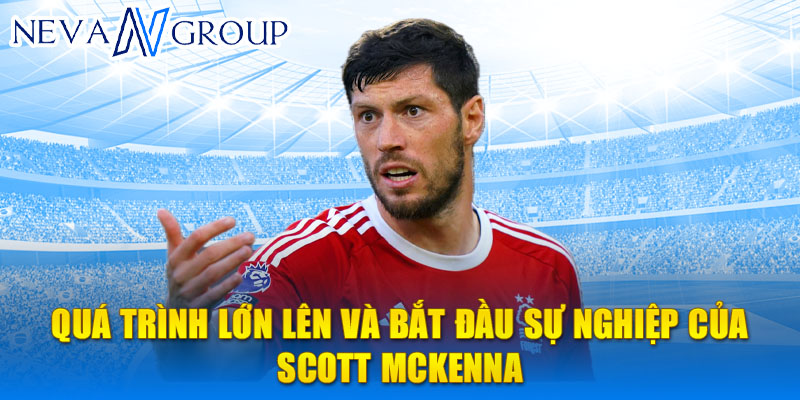 Quá trình lớn lên và bắt đầu sự nghiệp của scott mckenna