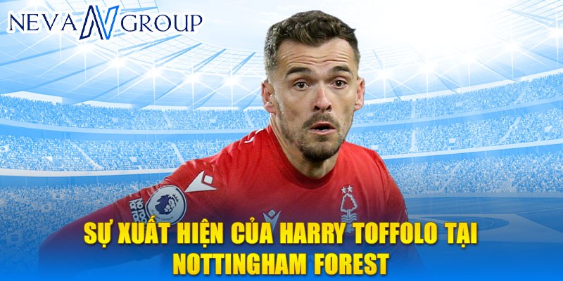 Sự xuất hiện của Harry Toffolo tại Nottingham Forest