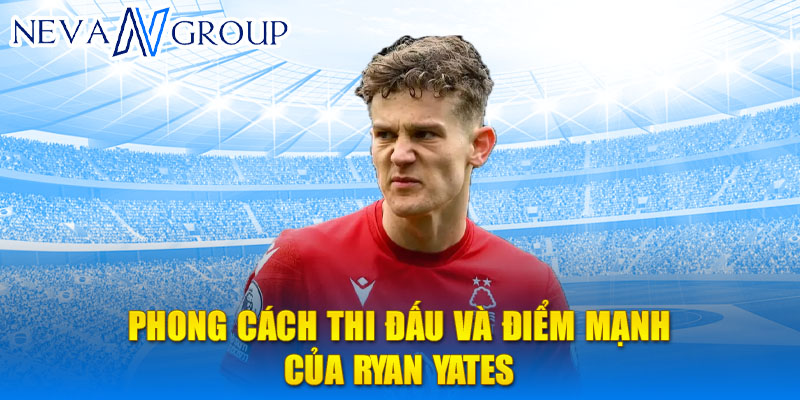 Phong cách thi đấu và điểm mạnh của Ryan Yates