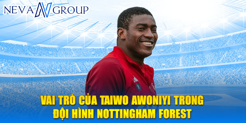 Vai trò của Taiwo Awoniyi trong đội hình Nottingham Forest