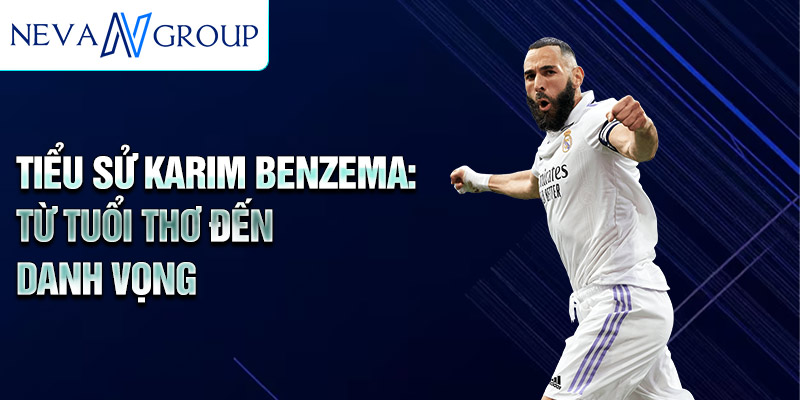 Tiểu sử karim benzema: từ tuổi thơ đến danh vọng