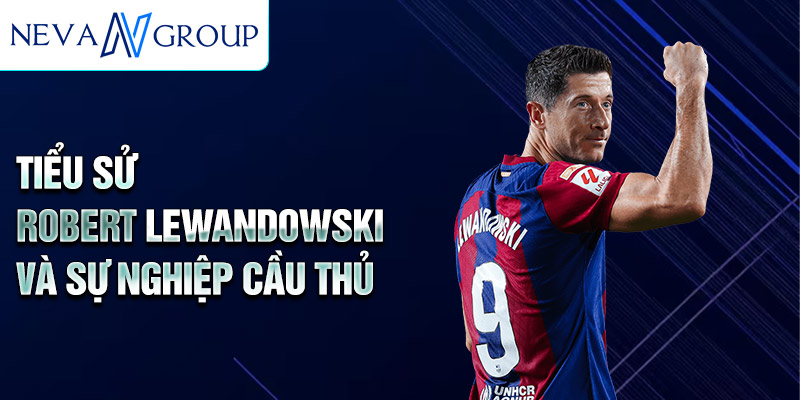 Tiểu sử robert lewandowski và sự nghiệp cầu thủ