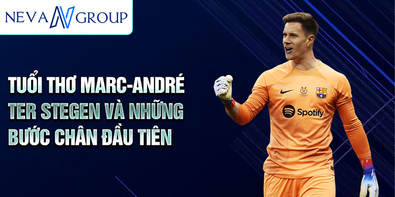 Tuổi thơ marc-andré ter stegen và những bước chân đầu tiên