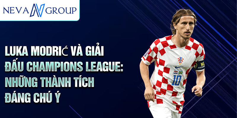 Luka Modrić và giải đấu Champions League: những thành tích đáng chú ý