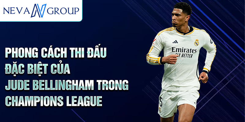 Phong cách thi đấu đặc biệt của Jude Bellingham trong Champions League