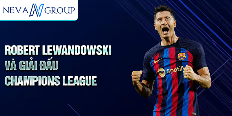 Robert Lewandowski và giải đấu Champions League