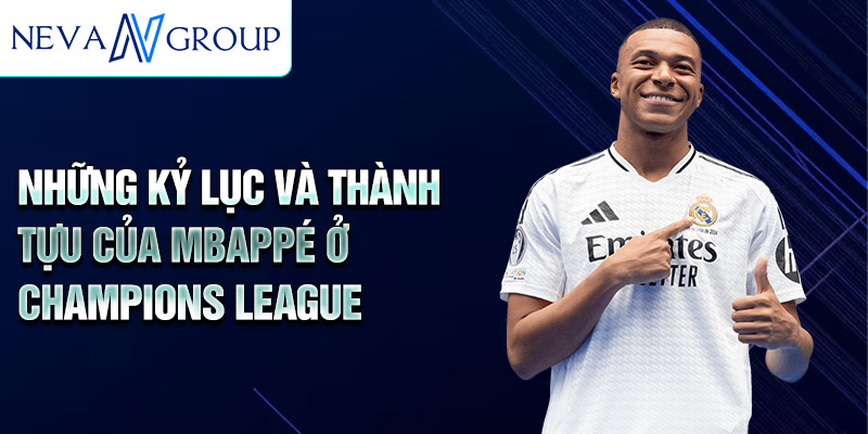 Những kỷ lục và thành tựu của Mbappé ở Champions League