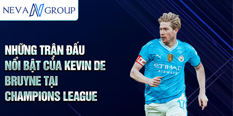 Những trận đấu nổi bật của Kevin De Bruyne tại Champions League