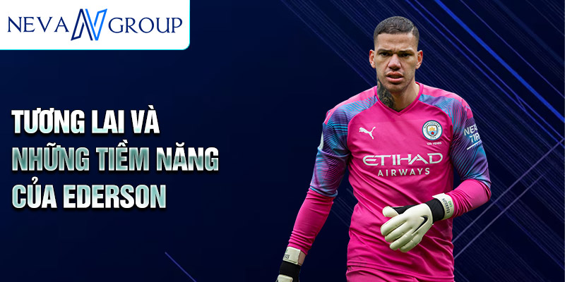 Tương lai và những tiềm năng của Ederson